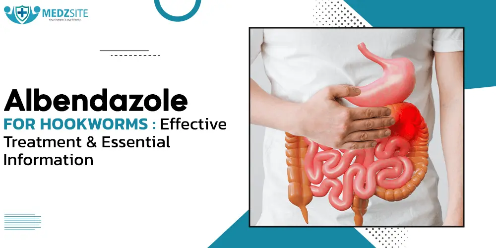 Albendazole for Hookworms: Effective Treatment and Essential Information