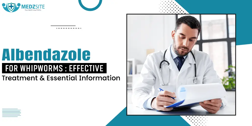 Albendazole for Whipworms: Effective Treatment and Essential Information
