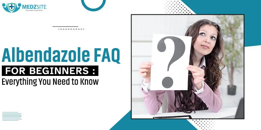 Albendazole FAQ for Beginners: Everything You Need to Know - Medzsite