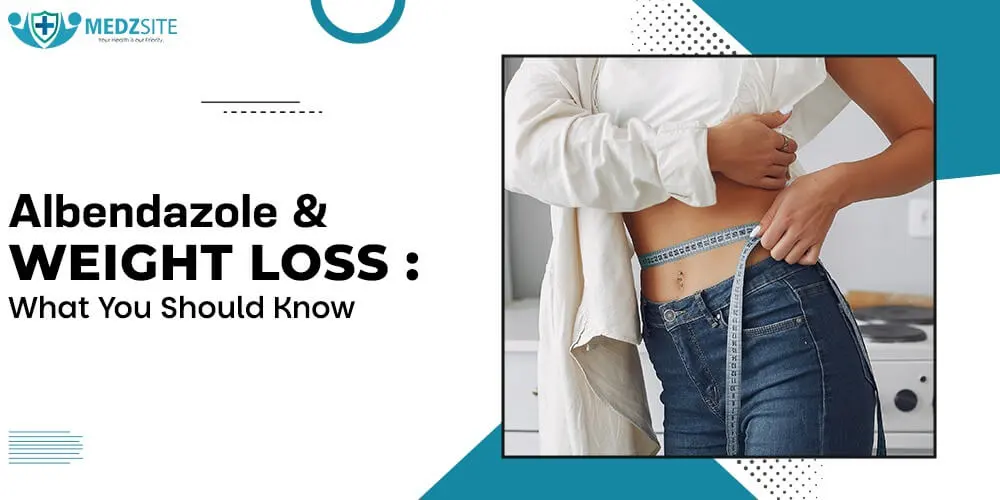 Albendazole and Weight Loss: What You Should Know