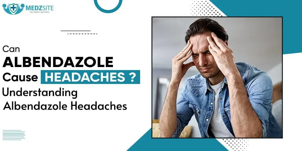 Can Albendazole Cause Headaches? Understanding Albendazole Headaches