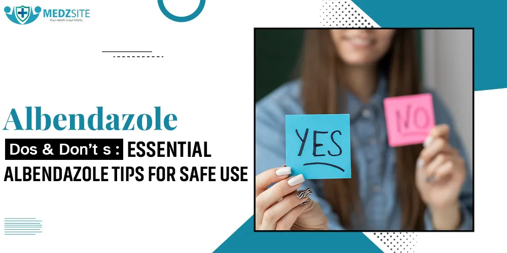 Albendazole Dos and Don'ts: Essential Albendazole Tips for Safe Use