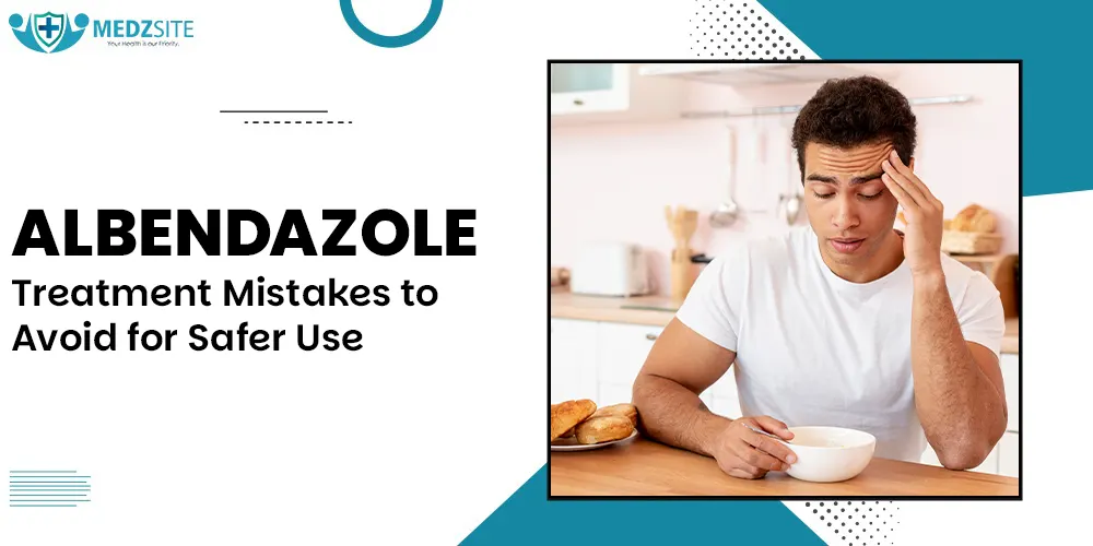 Albendazole Treatment Mistakes to Avoid for Safer Use