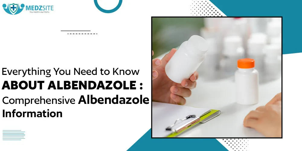 Everything You Need to Know About Albendazole: Comprehensive Albendazole Information