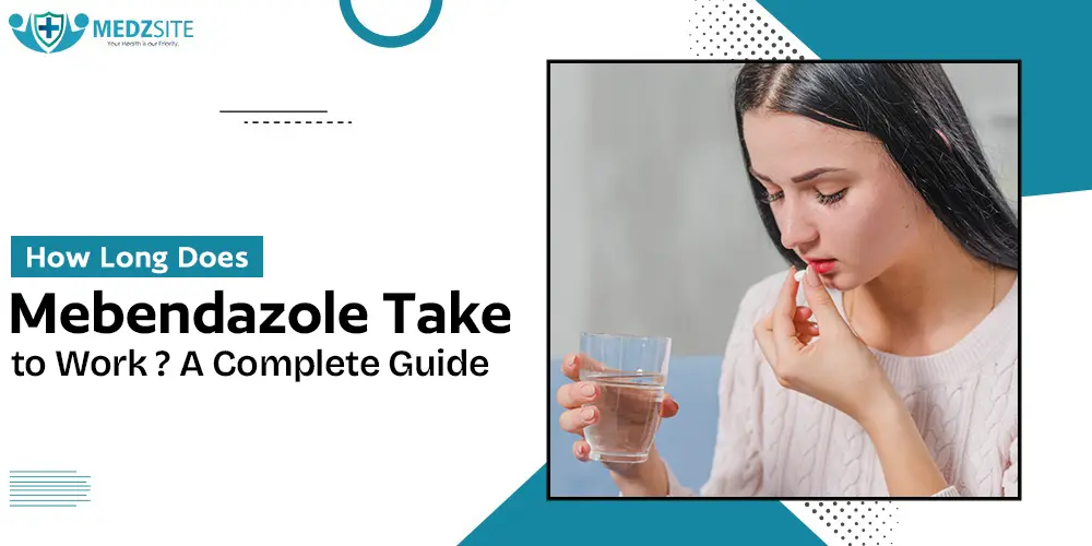 How Long Does Mebendazole Take to Work A Complete Guide