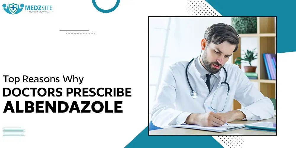 Top Reasons Why Doctors Prescribe Albendazole