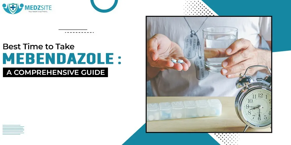Best Time to Take Mebendazole: A Comprehensive Guide