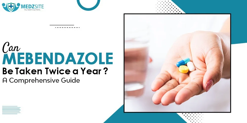 Can Mebendazole Be Taken Twice a Year? A Comprehensive Guide