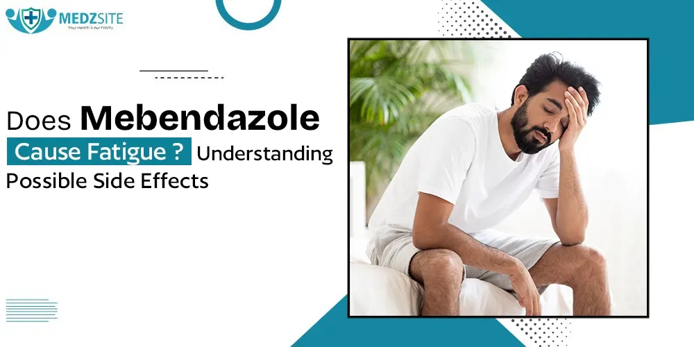 Does Mebendazole Cause Fatigue? Understanding Possible Side Effects