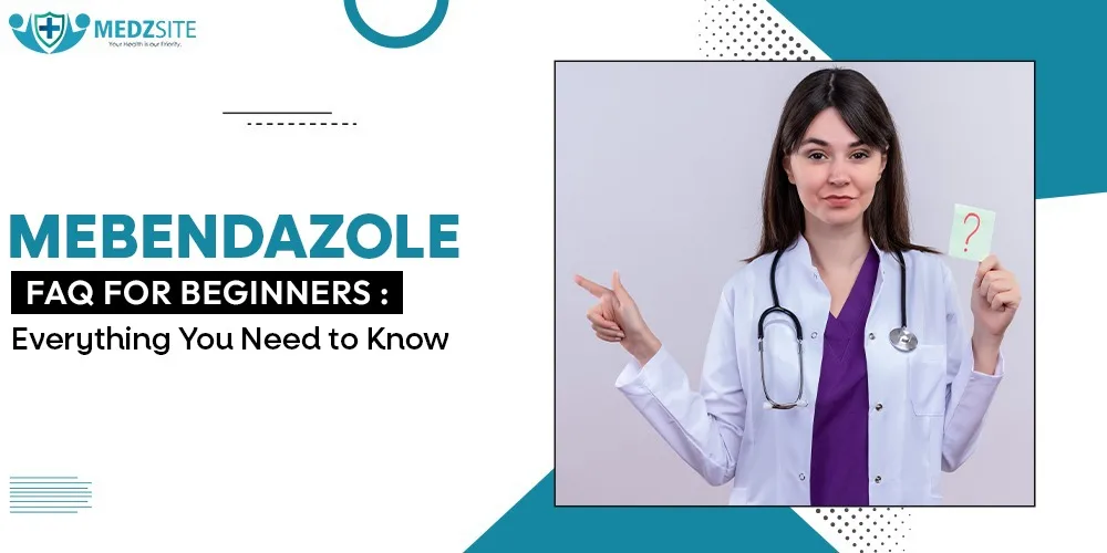 Mebendazole FAQ for Beginners: Everything You Need to Know