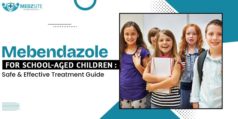 Mebendazole for School-Aged Children: Safe and Effective Treatment Guide