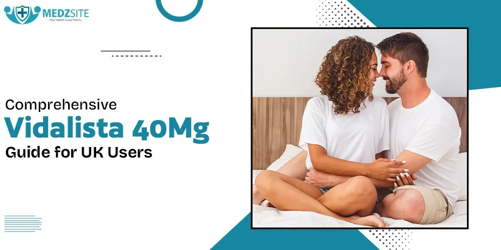 Comprehensive Vidalista 40 mg Guide for UK Users