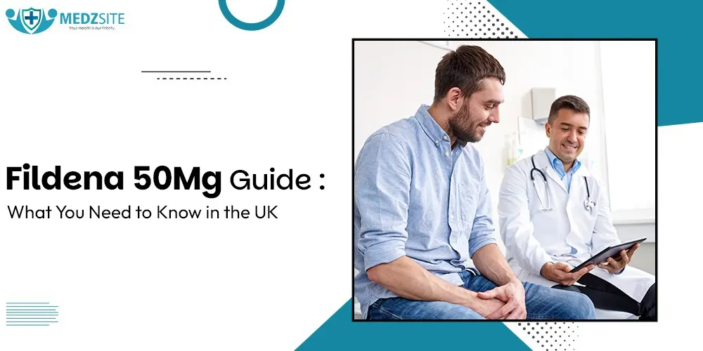 Fildena 50 mg Guide: What You Need to Know in the UK