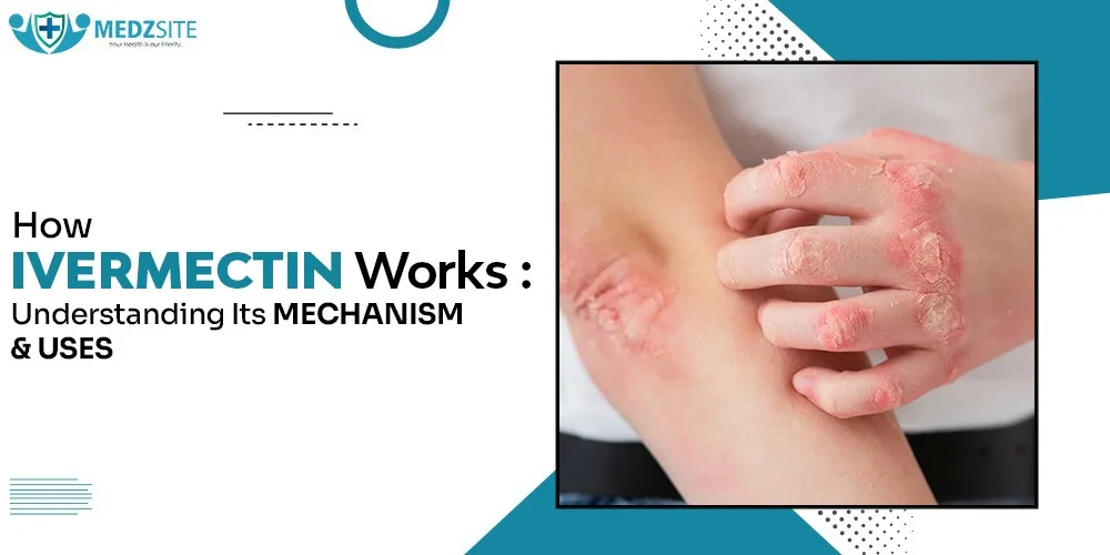 How Ivermectin Works: Understanding Its Mechanism and Uses