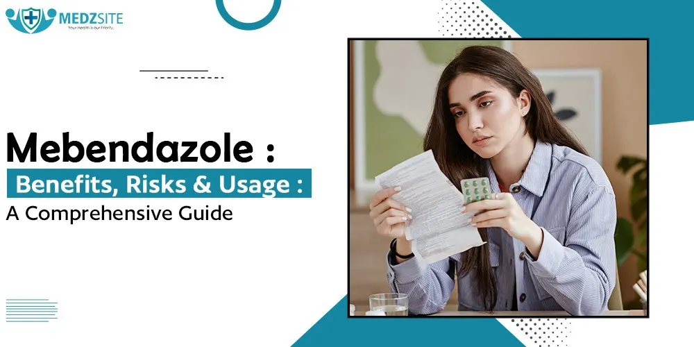 Mebendazole Benefits, Risks and Usage: A Comprehensive Guide