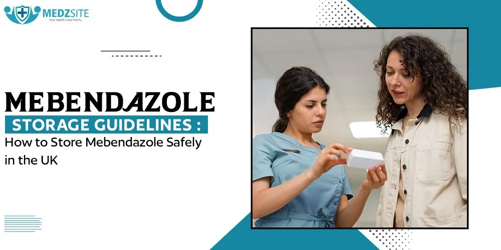 Mebendazole Storage Guidelines: How to Store Mebendazole Safely in the UK