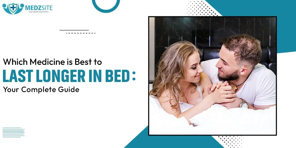 Which Medicine is Best to Last Longer in Bed: Your Complete Guide